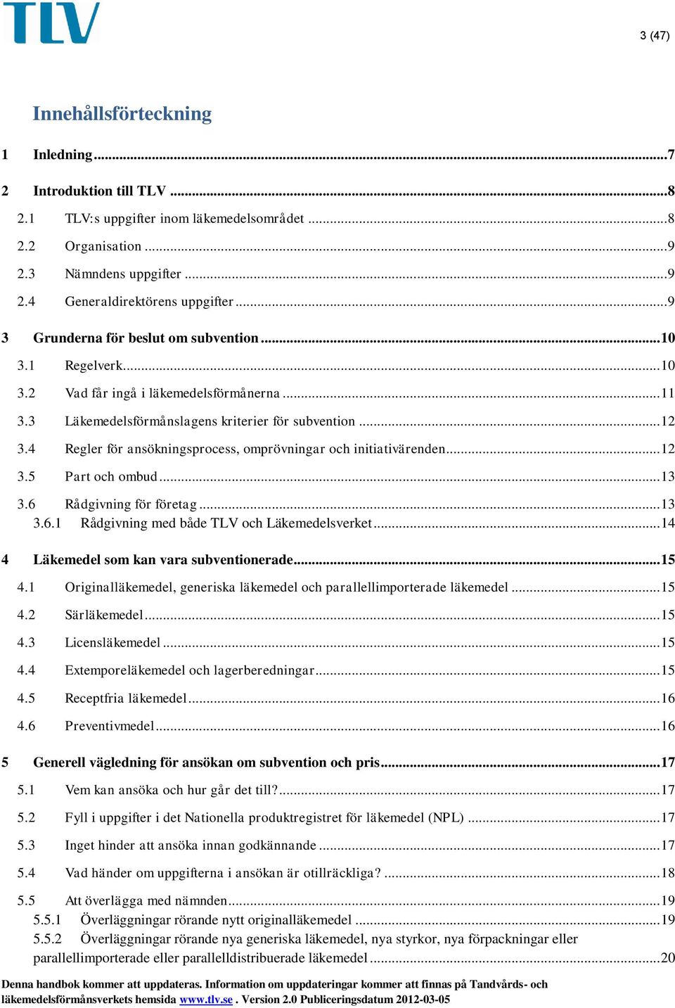 4 Regler för ansökningsprocess, omprövningar och initiativärenden... 12 3.5 Part och ombud... 13 3.6 Rådgivning för företag... 13 3.6.1 Rådgivning med både TLV och Läkemedelsverket.