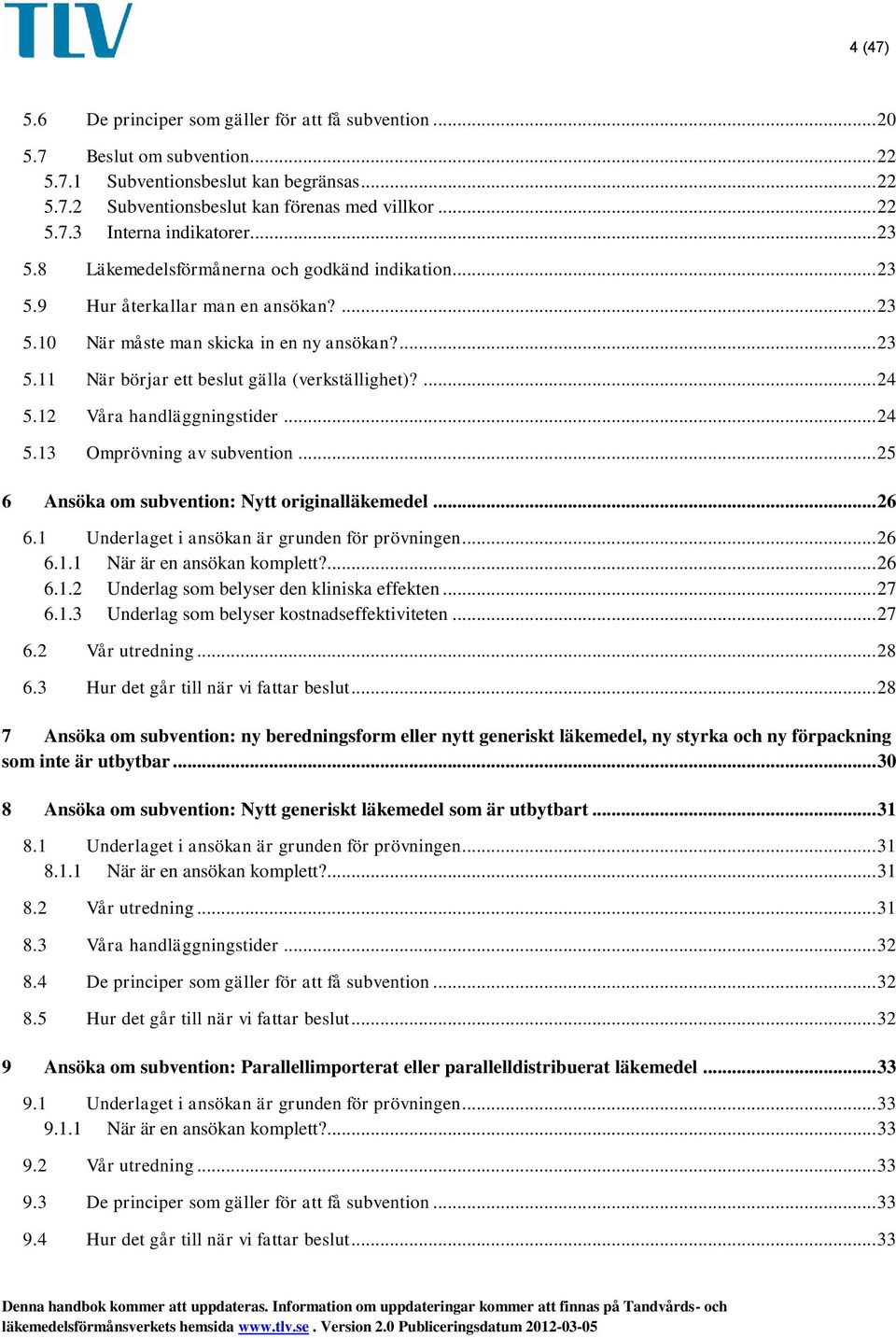 ... 24 5.12 Våra handläggningstider... 24 5.13 Omprövning av subvention... 25 6 Ansöka om subvention: Nytt originalläkemedel... 26 6.1 Underlaget i ansökan är grunden för prövningen... 26 6.1.1 När är en ansökan komplett?