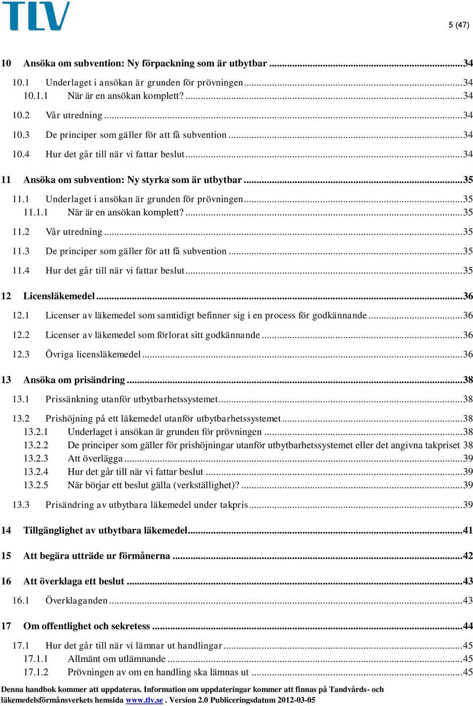 ... 35 11.2 Vår utredning... 35 11.3 De principer som gäller för att få subvention... 35 11.4 Hur det går till när vi fattar beslut... 35 12 Licensläkemedel... 36 12.