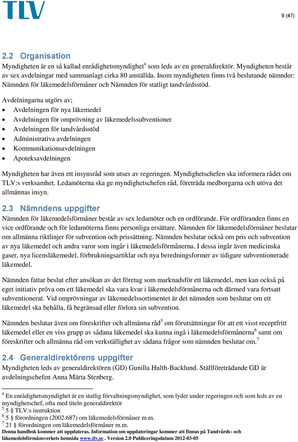 Avdelningarna utgörs av; Avdelningen för nya läkemedel Avdelningen för omprövning av läkemedelssubventioner Avdelningen för tandvårdsstöd Administrativa avdelningen Kommunikationsavdelningen