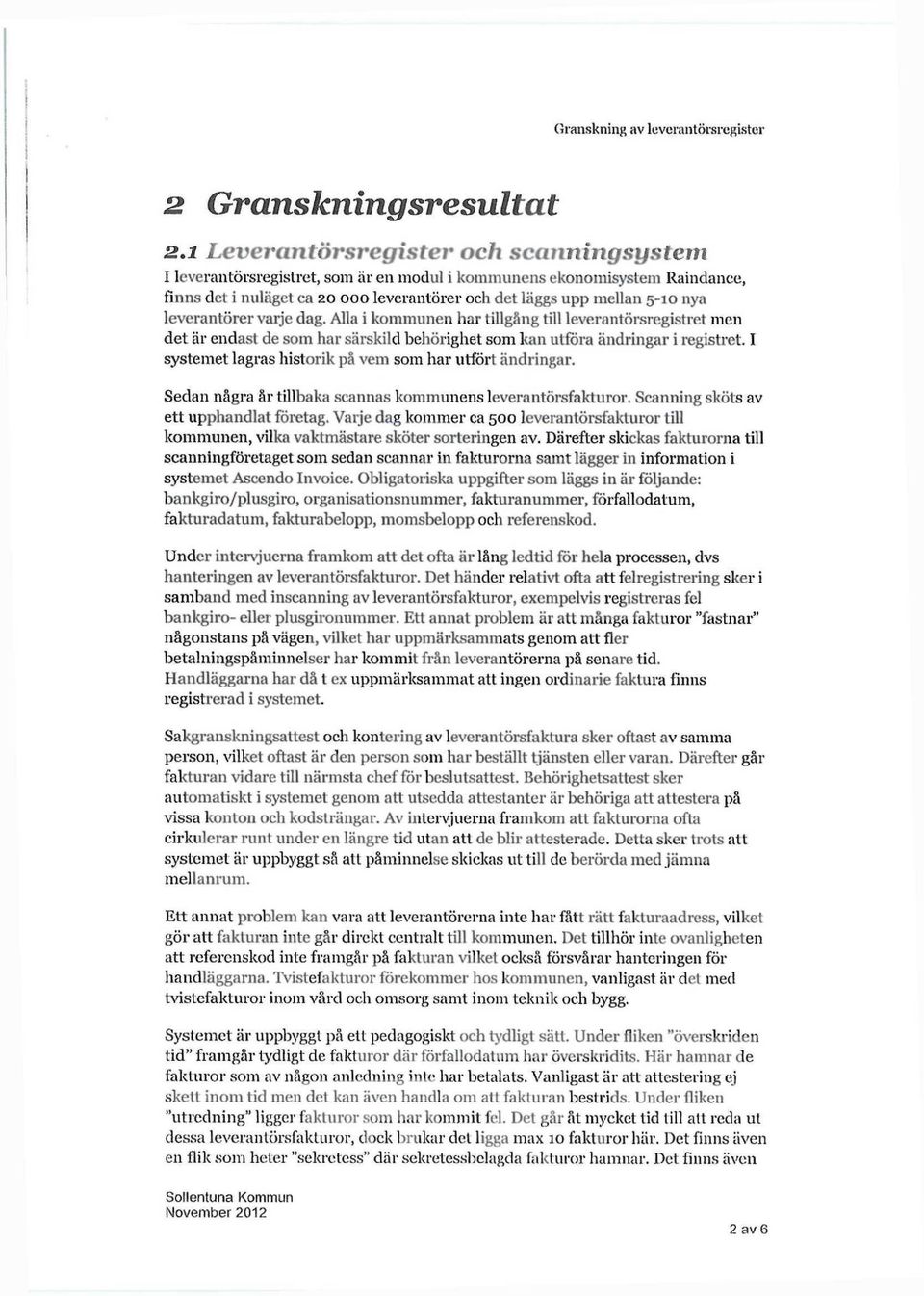 leverantörer varje dag. Alla i kommunen har tillgång till leverantörsregistret men det är endast de som har särskild behörighet som kan utföra ändringar i registret.