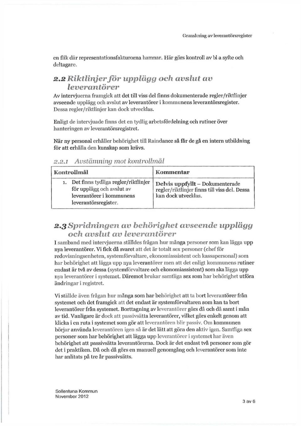 leverantörsregister. Dessa regler/riktlinjer kan dock utvecklas. Enligt de intervjuade finns det en tydlig arbetsfördelning och rutiner över hanteringen av leverantörsregistret.