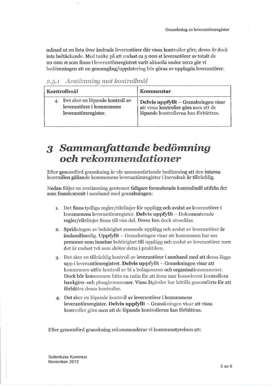 leverantörer. 2.5.1 Avstämning mot kontrollmål Kontrollmål 4. Det sker en löpande kontroll av leverantörer i kommunens leverantörsregister.