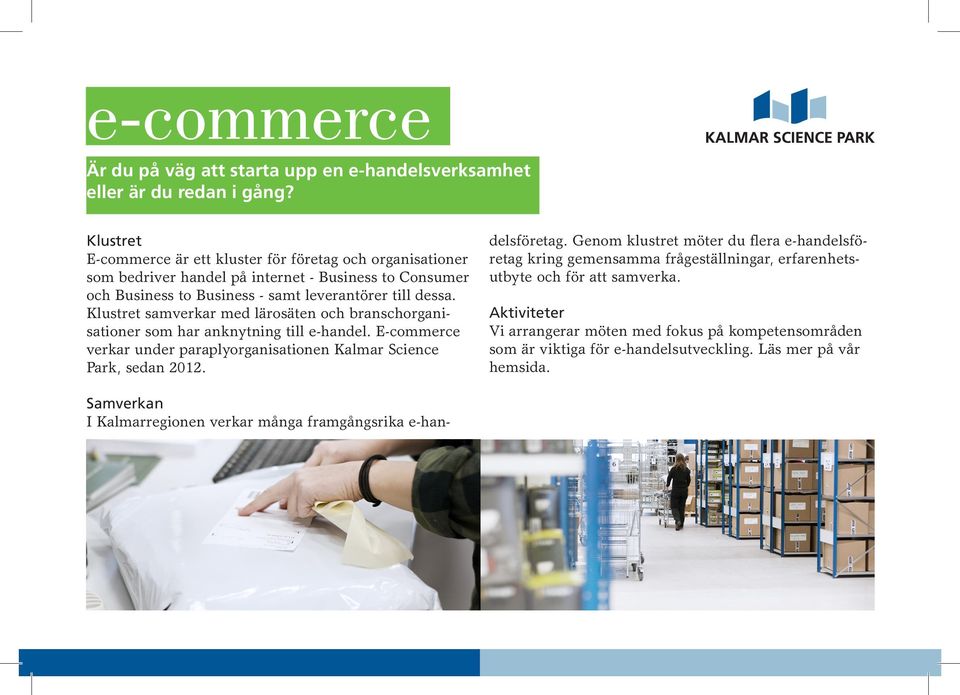 Klustret samverkar med lärosäten och branschorganisationer som har anknytning till e-handel. E-commerce verkar under paraplyorganisationen Kalmar Science Park, sedan 2012.