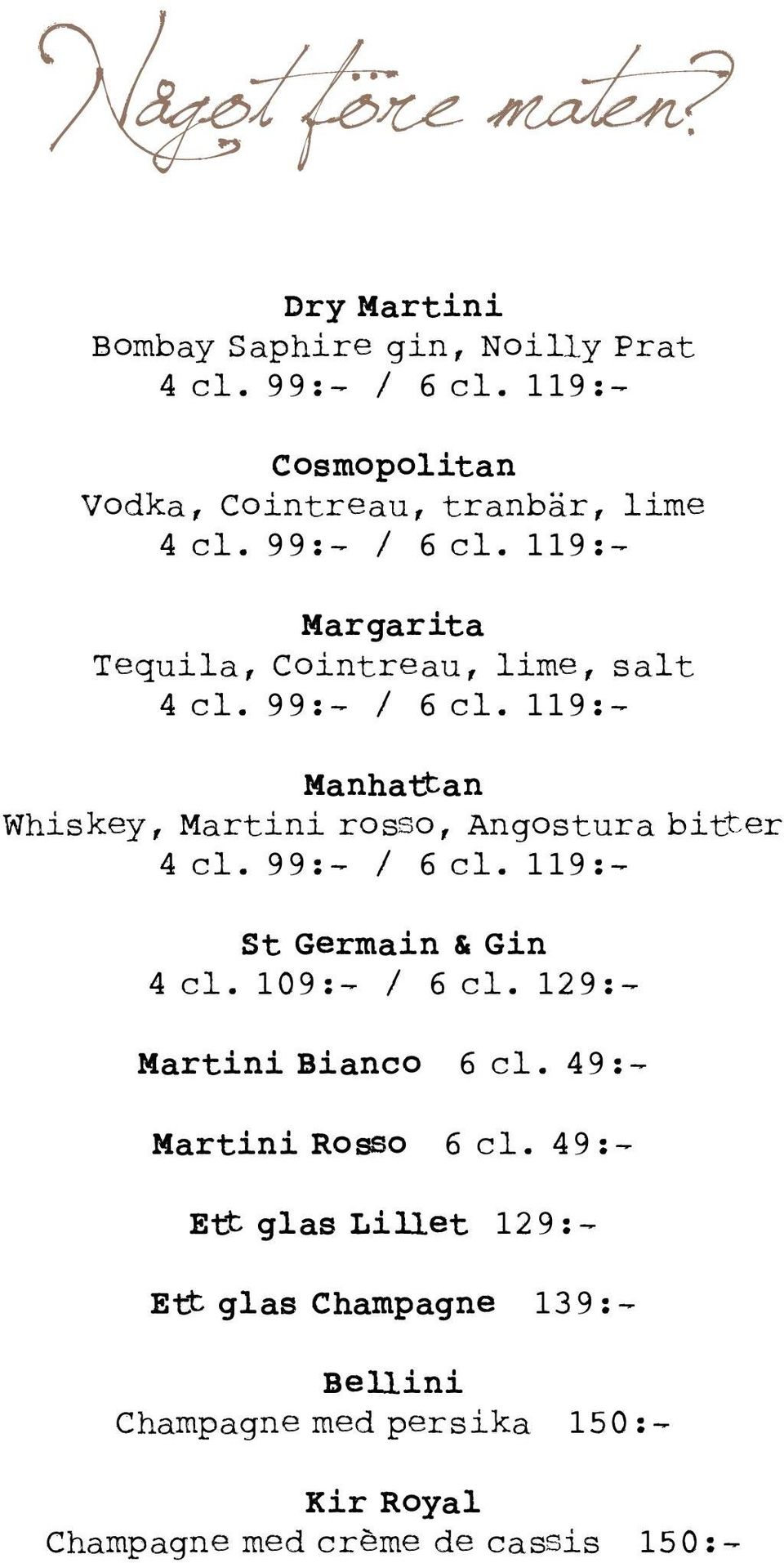 99:- / 6 cl. 119:- Manhattan Whiskey, Martini rosso, Angostura bitter 4 cl. 99:- / 6 cl. 119:- St Germain & Gin 4 cl. 109:- / 6 cl.