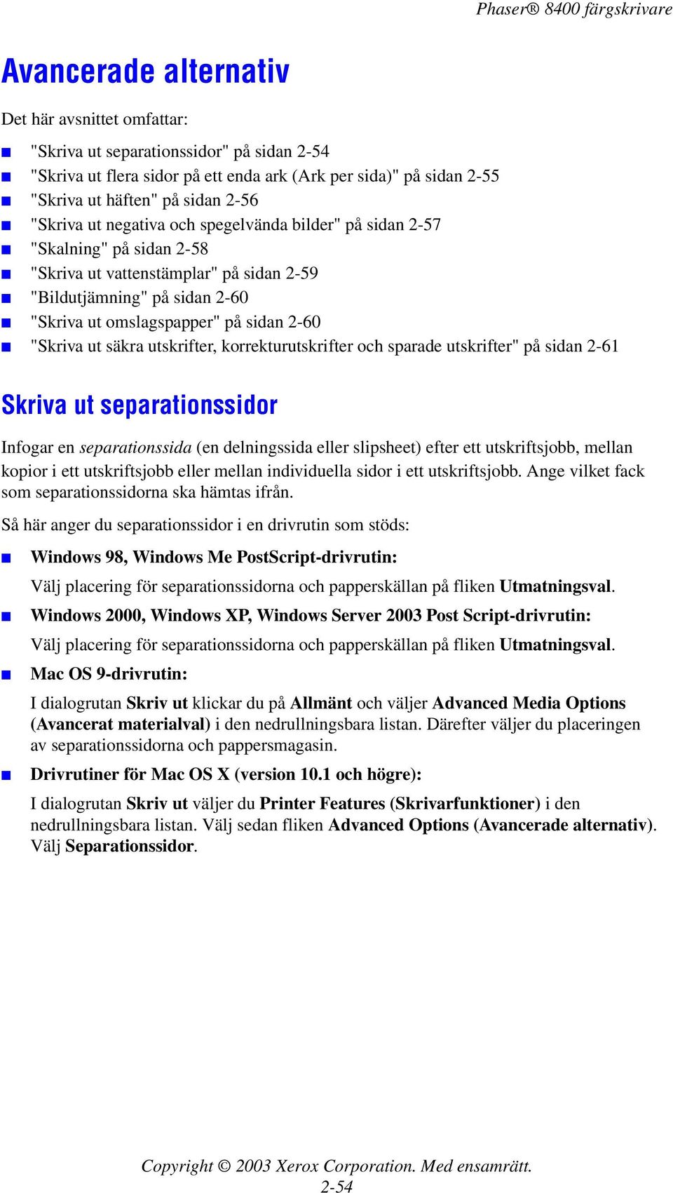 "Skriva ut säkra utskrifter, korrekturutskrifter och sparade utskrifter" på sidan 2-61 Skriva ut separationssidor Infogar en separationssida (en delningssida eller slipsheet) efter ett utskriftsjobb,
