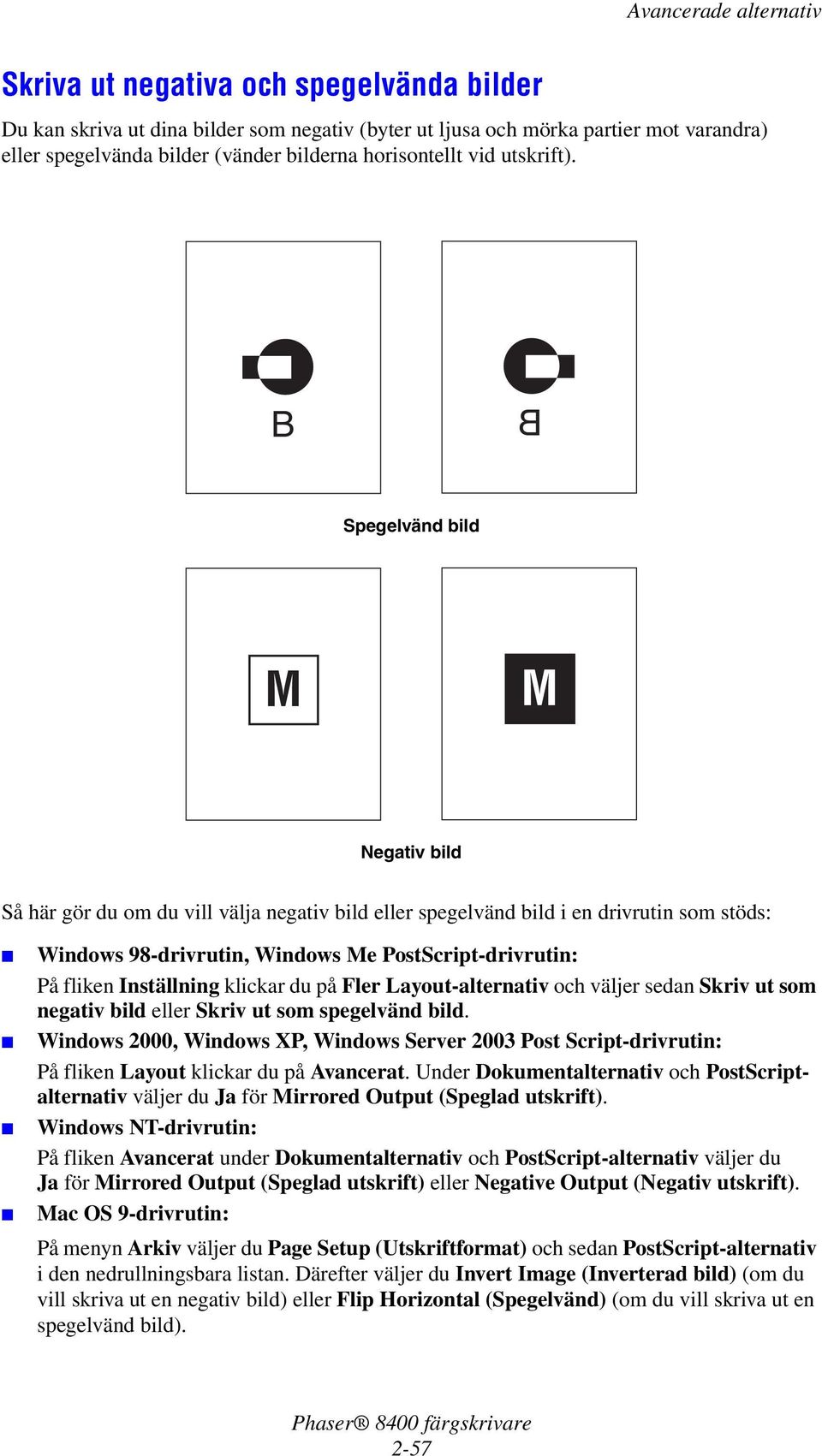 B Spegelvänd bild M M Negativ bild Så här gör du om du vill välja negativ bild eller spegelvänd bild i en drivrutin som stöds: Windows 98-drivrutin, Windows Me PostScript-drivrutin: På fliken