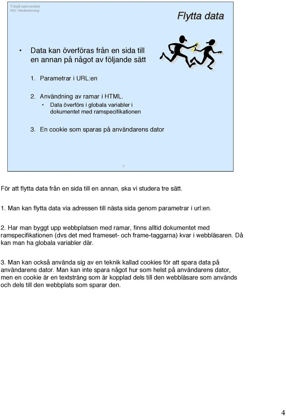 Man kan flytta data via adressen till nästa sida genom parametrar i url:en. 2.