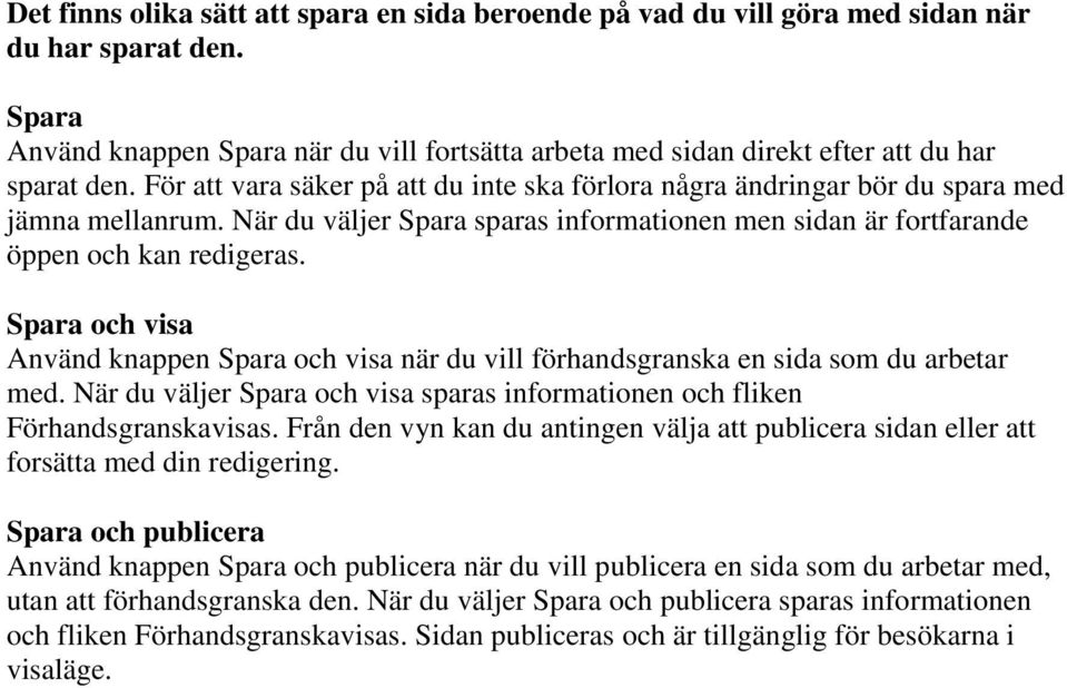 När du väljer Spara sparas informationen men sidan är fortfarande öppen och kan redigeras. Spara och visa Använd knappen Spara och visa när du vill förhandsgranska en sida som du arbetar med.