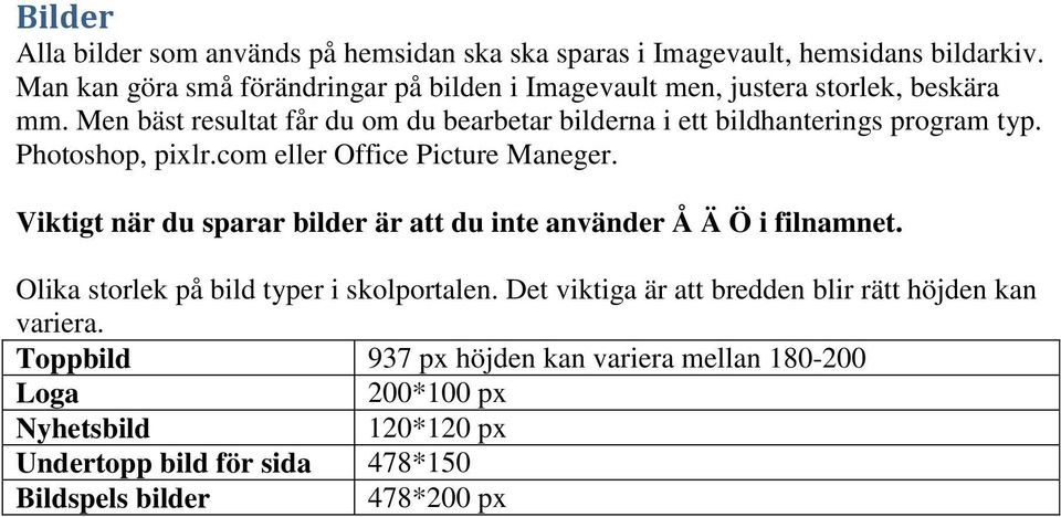 Men bäst resultat får du om du bearbetar bilderna i ett bildhanterings program typ. Photoshop, pixlr.com eller Office Picture Maneger.