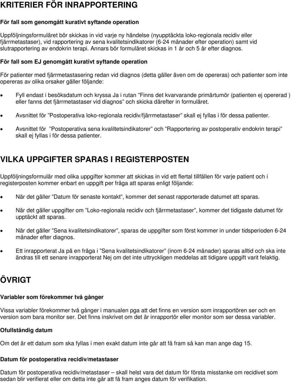 För fall som EJ genomgått kurativt syftande operation För patienter med fjärrmetastasering redan vid diagnos (detta gäller även om de opereras) och patienter som inte opereras av olika orsaker gäller