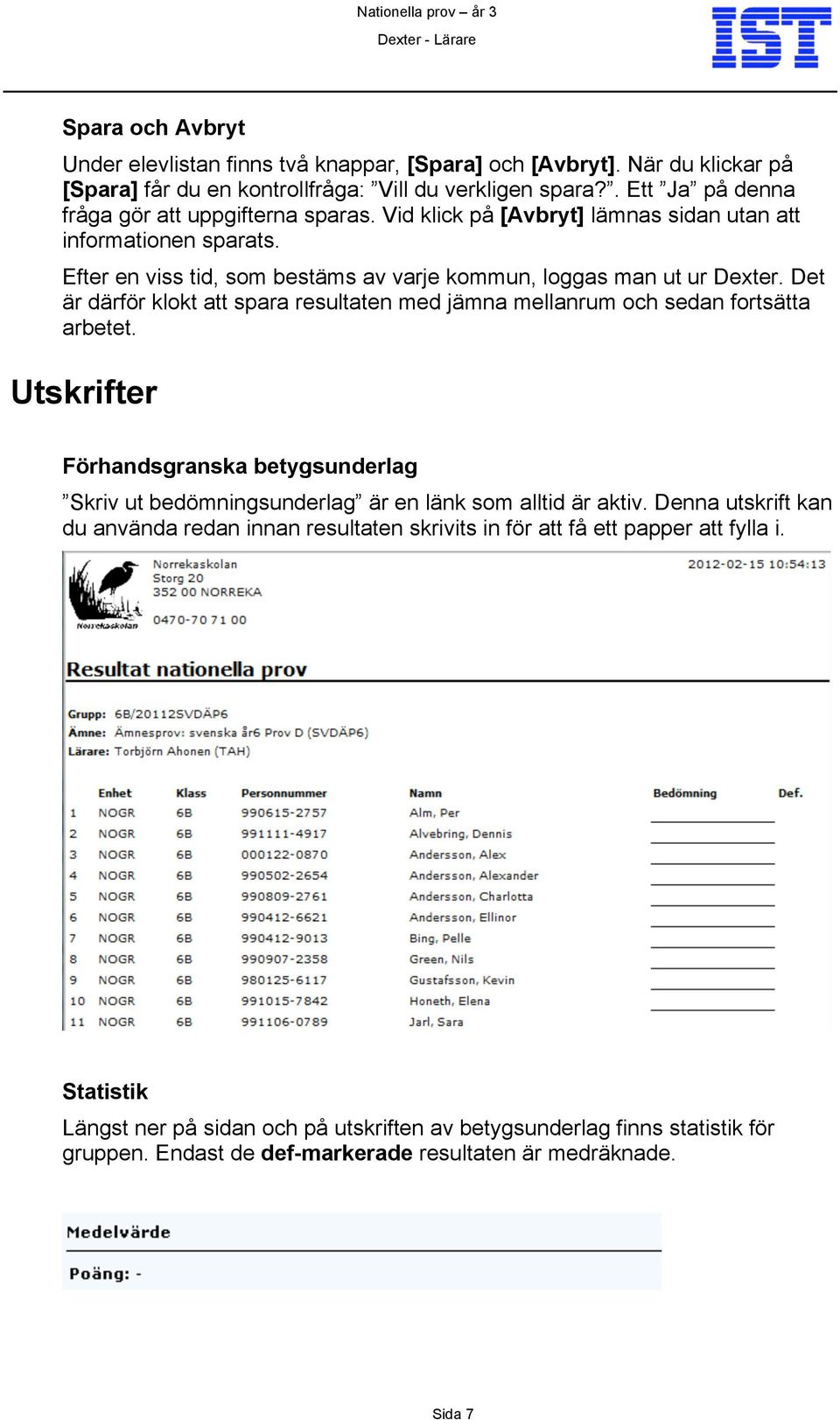 Det är därför klokt att spara resultaten med jämna mellanrum och sedan fortsätta arbetet. Utskrifter Förhandsgranska betygsunderlag Skriv ut bedömningsunderlag är en länk som alltid är aktiv.