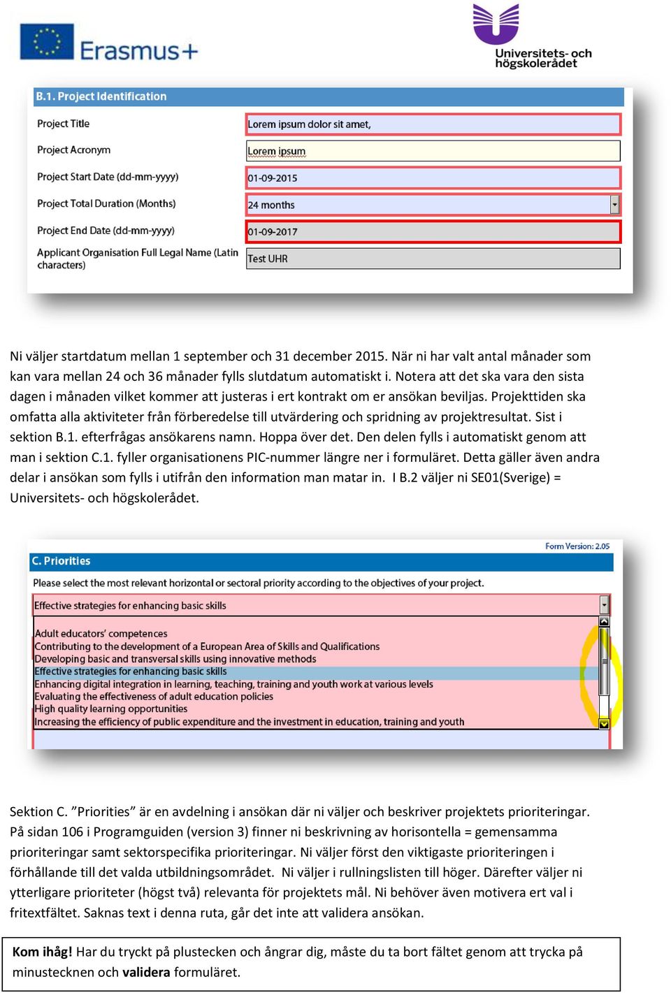 Projekttiden ska omfatta alla aktiviteter från förberedelse till utvärdering och spridning av projektresultat. Sist i sektion B.1. efterfrågas ansökarens namn. Hoppa över det.