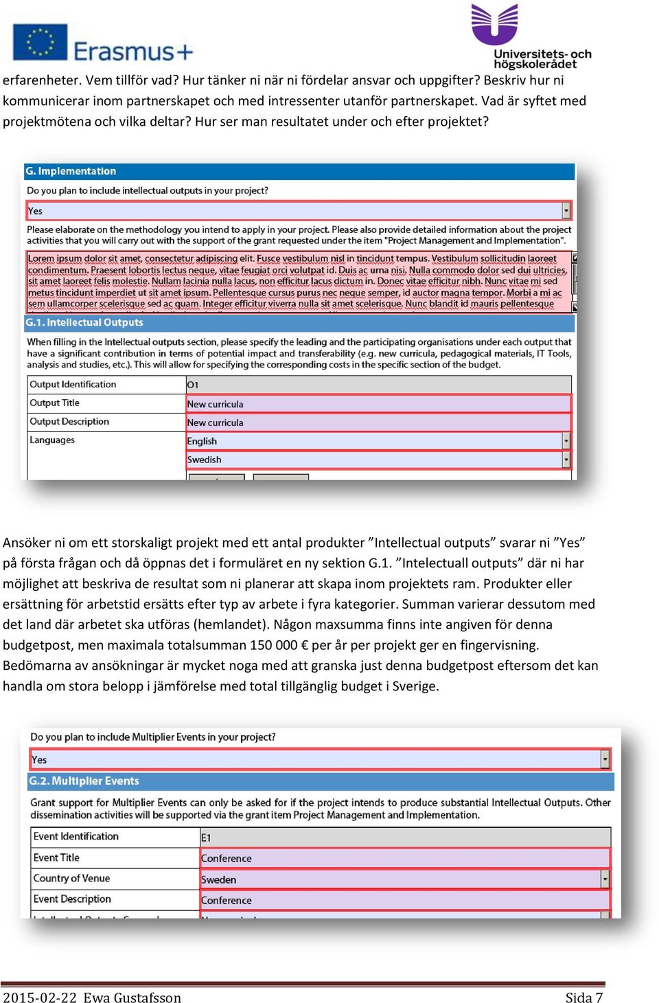 Ansöker ni om ett storskaligt projekt med ett antal produkter Intellectual outputs svarar ni Yes på första frågan och då öppnas det i formuläret en ny sektion G.1.