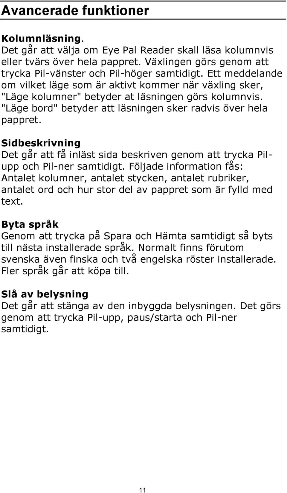 Sidbeskrivning Det går att få inläst sida beskriven genom att trycka Pilupp och Pil-ner samtidigt.