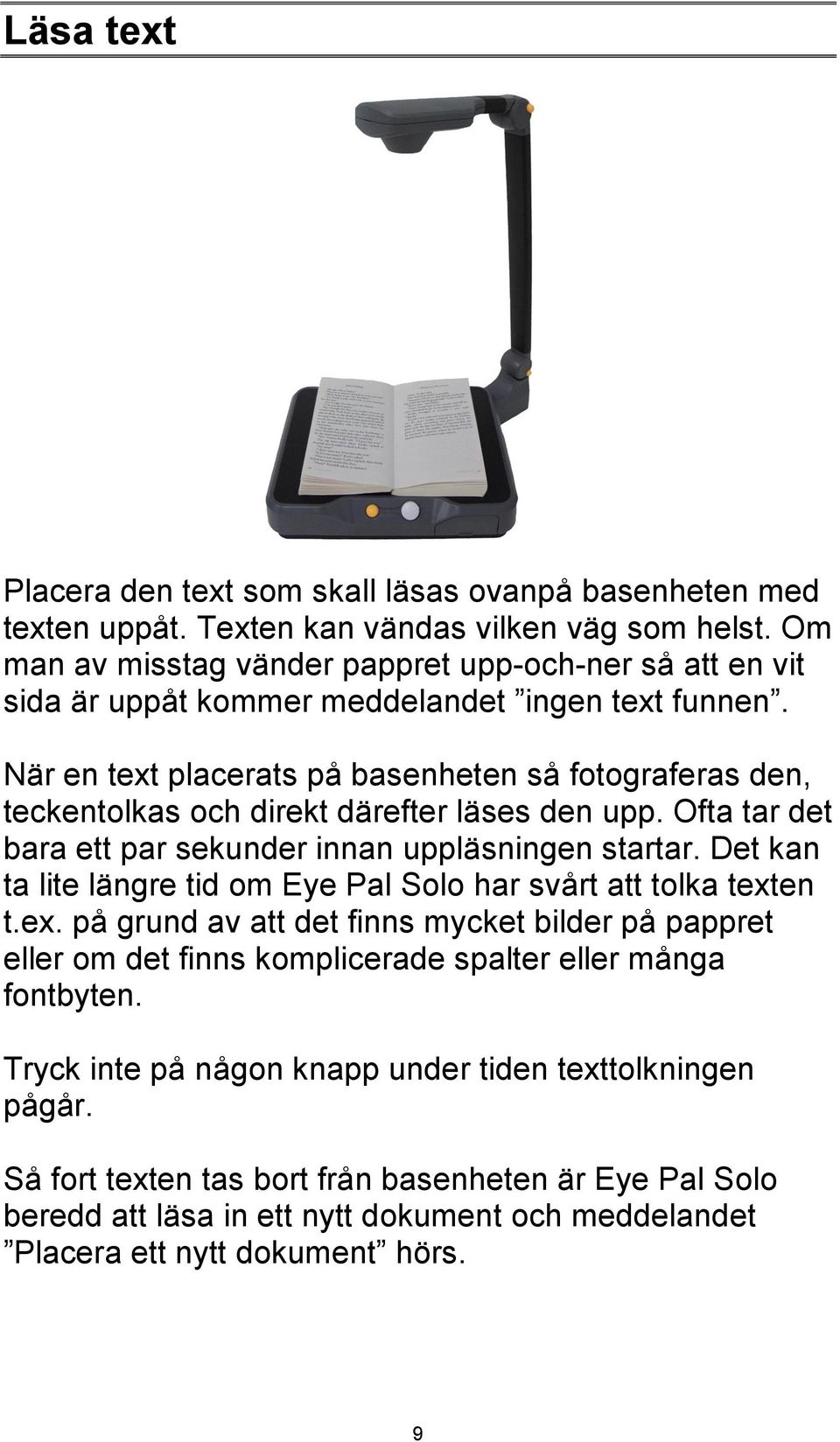 När en text placerats på basenheten så fotograferas den, teckentolkas och direkt därefter läses den upp. Ofta tar det bara ett par sekunder innan uppläsningen startar.