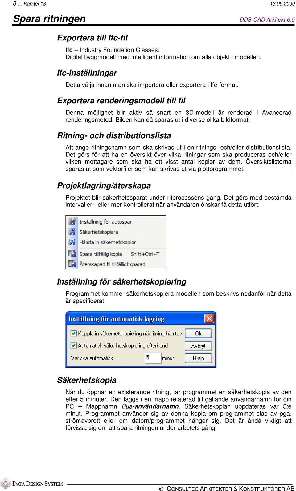 Exportera renderingsmodell till fil Denna möjlighet blir aktiv så snart en 3D-modell är renderad i Avancerad renderingsmetod. Bilden kan då sparas ut i diverse olika bildformat.