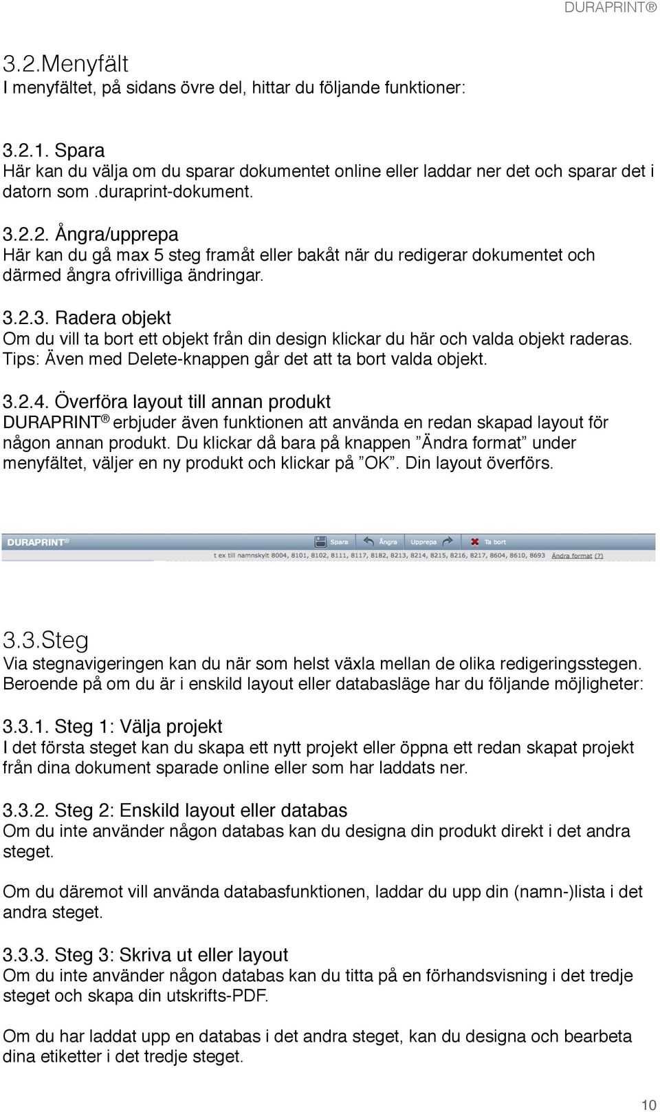 Tips: Även med Delete-knappen går det att ta bort valda objekt. 3.2.4. Överföra layout till annan produkt DURAPRINT erbjuder även funktionen att använda en redan skapad layout för någon annan produkt.