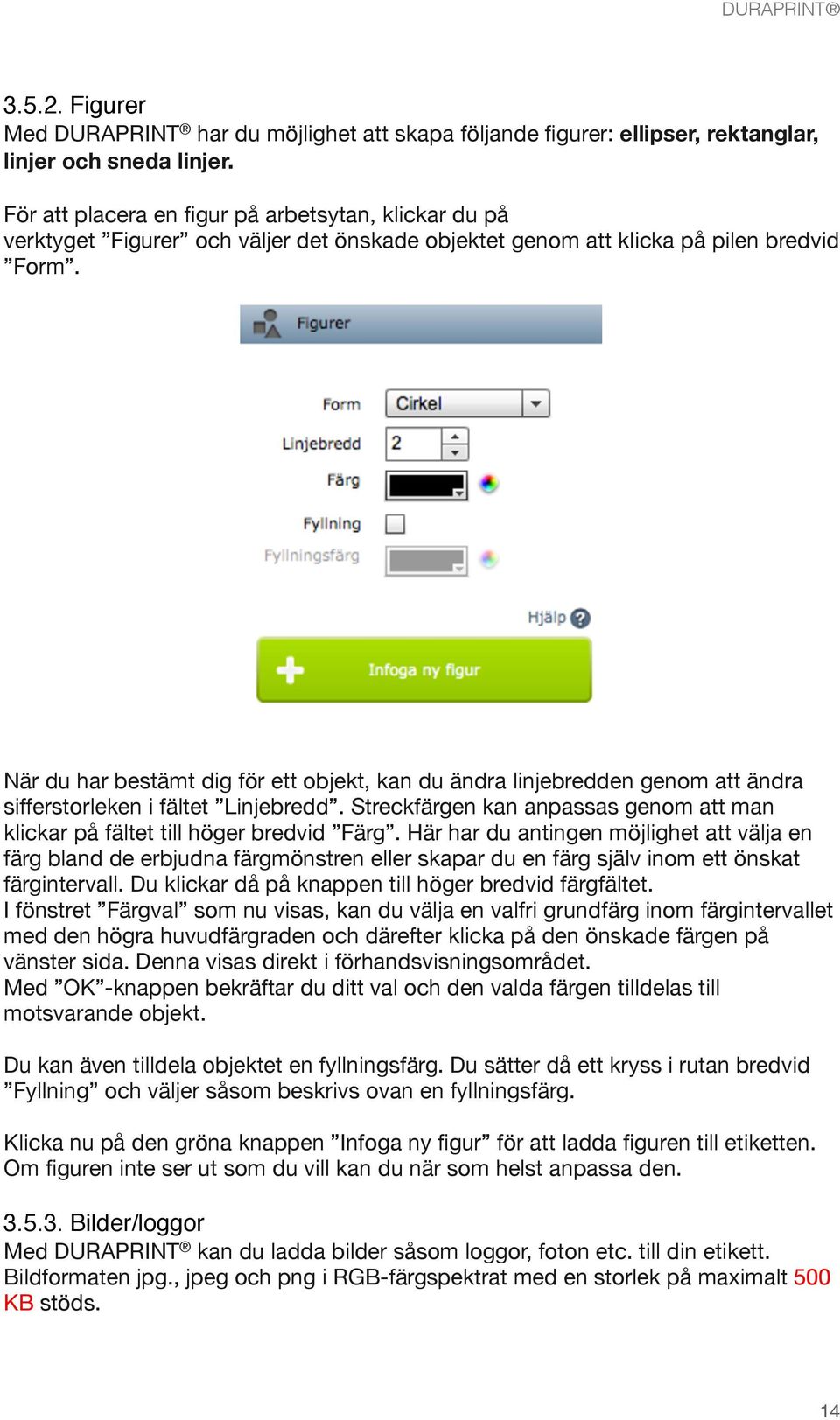 När du har bestämt dig för ett objekt, kan du ändra linjebredden genom att ändra sifferstorleken i fältet Linjebredd. Streckfärgen kan anpassas genom att man klickar på fältet till höger bredvid Färg.