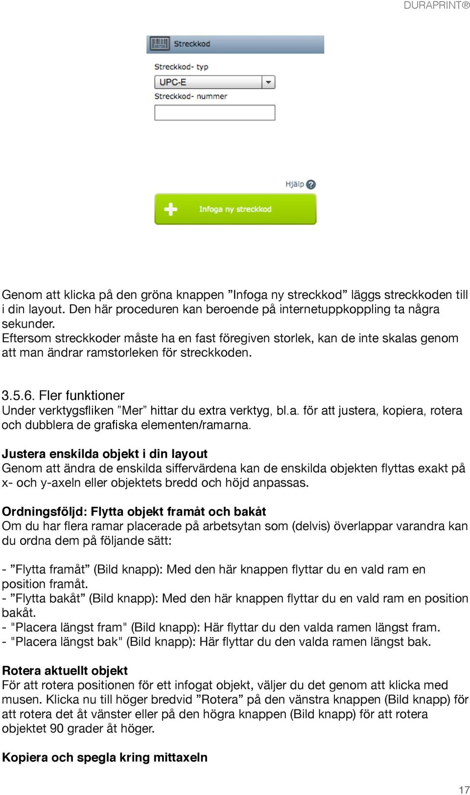 Fler funktioner Under verktygsfliken Mer hittar du extra verktyg, bl.a. för att justera, kopiera, rotera och dubblera de grafiska elementen/ramarna.