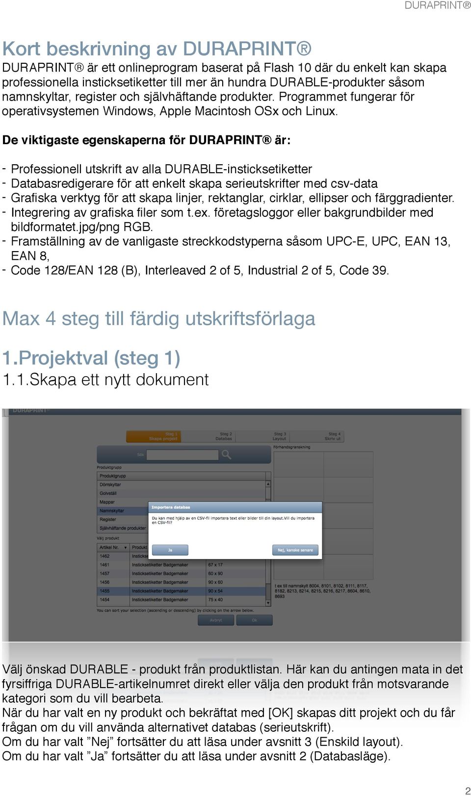 De viktigaste egenskaperna för DURAPRINT är: - Professionell utskrift av alla DURABLE-insticksetiketter - Databasredigerare för att enkelt skapa serieutskrifter med csv-data - Grafiska verktyg för