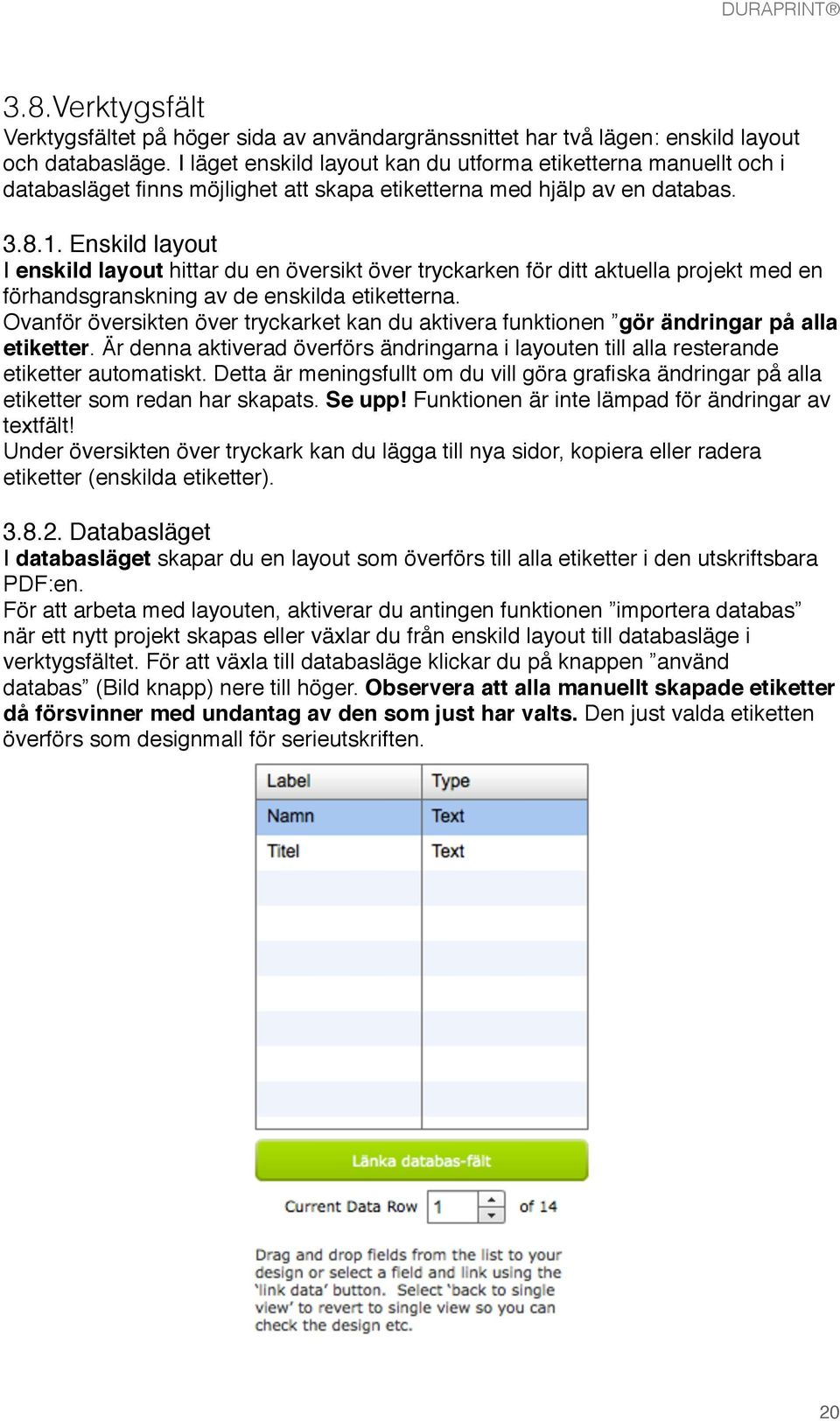 Enskild layout I enskild layout hittar du en översikt över tryckarken för ditt aktuella projekt med en förhandsgranskning av de enskilda etiketterna.