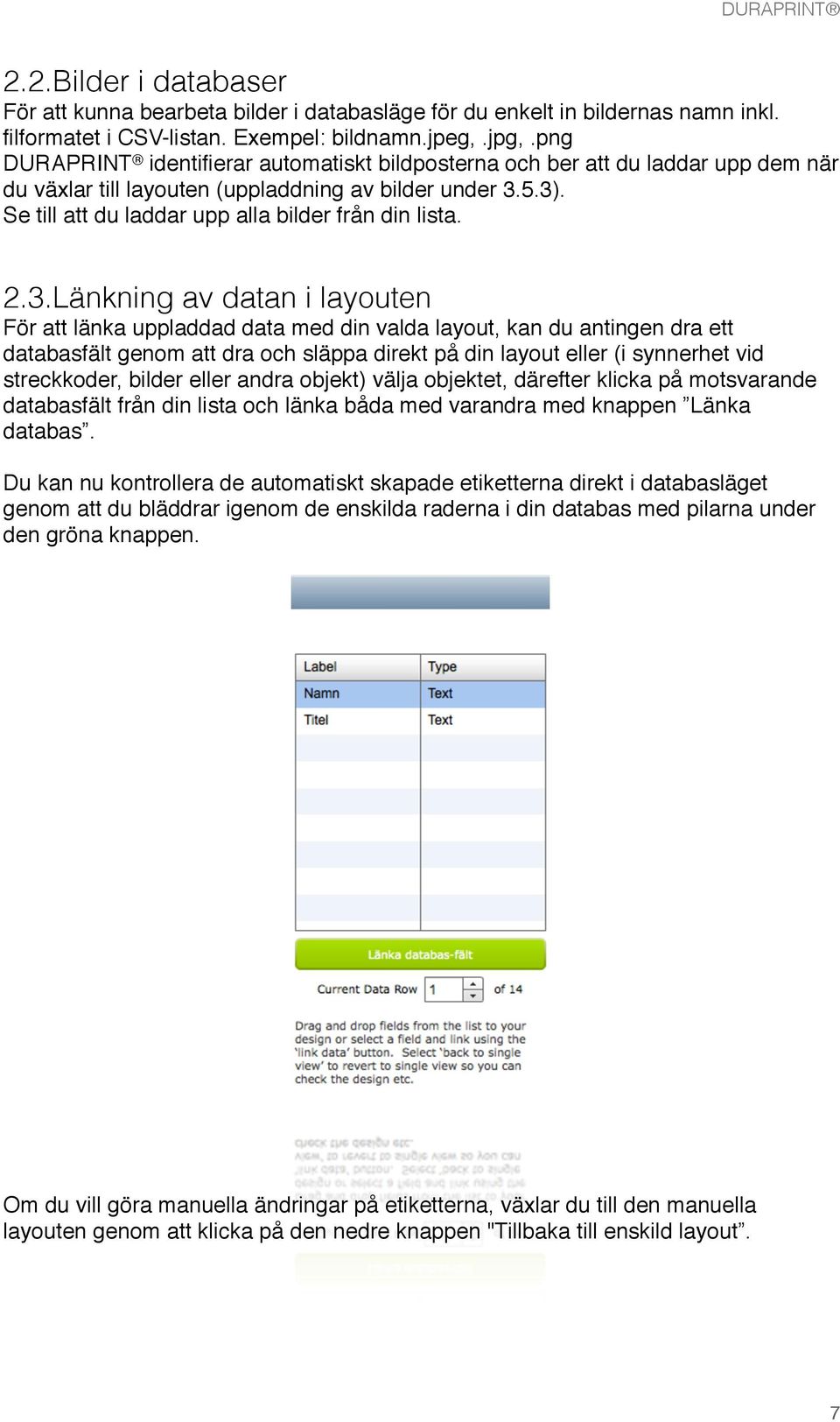 2.3.Länkning av datan i layouten För att länka uppladdad data med din valda layout, kan du antingen dra ett databasfält genom att dra och släppa direkt på din layout eller (i synnerhet vid