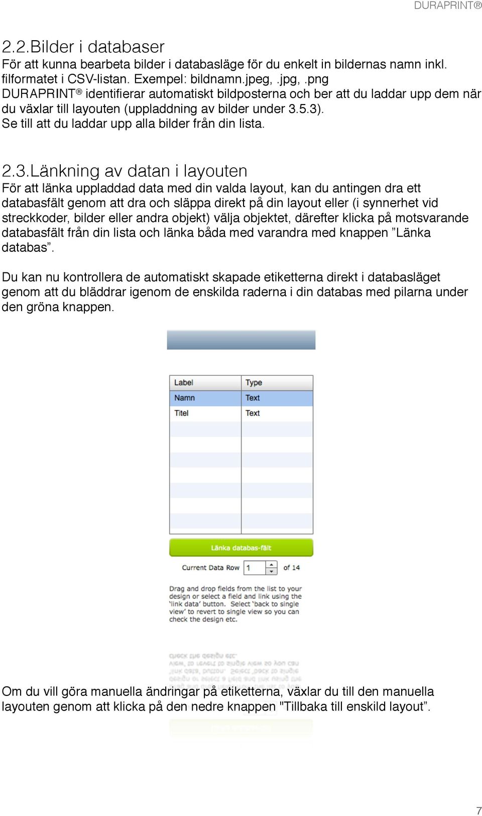 2.3.Länkning av datan i layouten För att länka uppladdad data med din valda layout, kan du antingen dra ett databasfält genom att dra och släppa direkt på din layout eller (i synnerhet vid