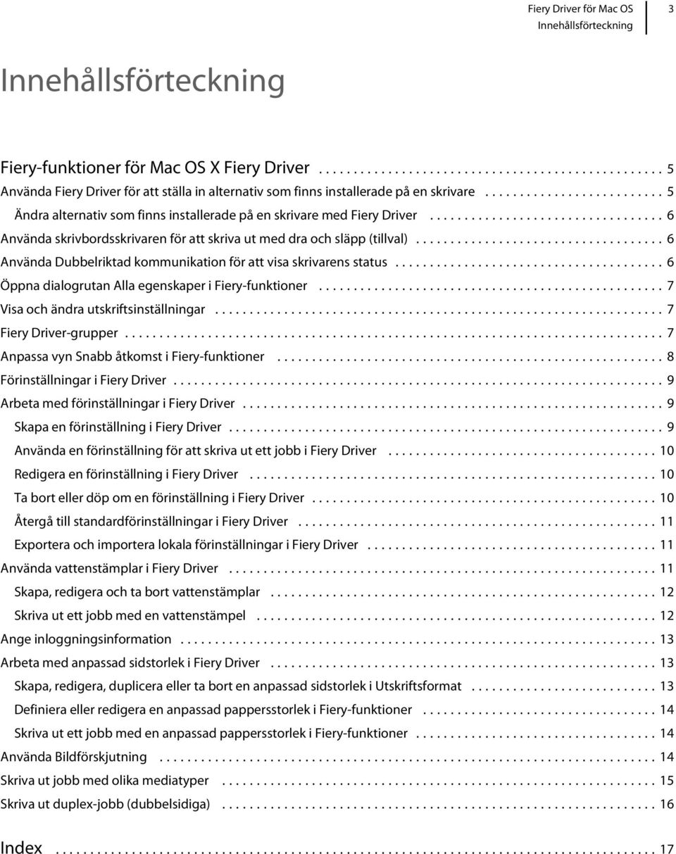 ..6 Använda Dubbelriktad kommunikation för att visa skrivarens status...6 Öppna dialogrutan Alla egenskaper i Fiery-funktioner...7 Visa och ändra utskriftsinställningar...7 Fiery Driver-grupper.