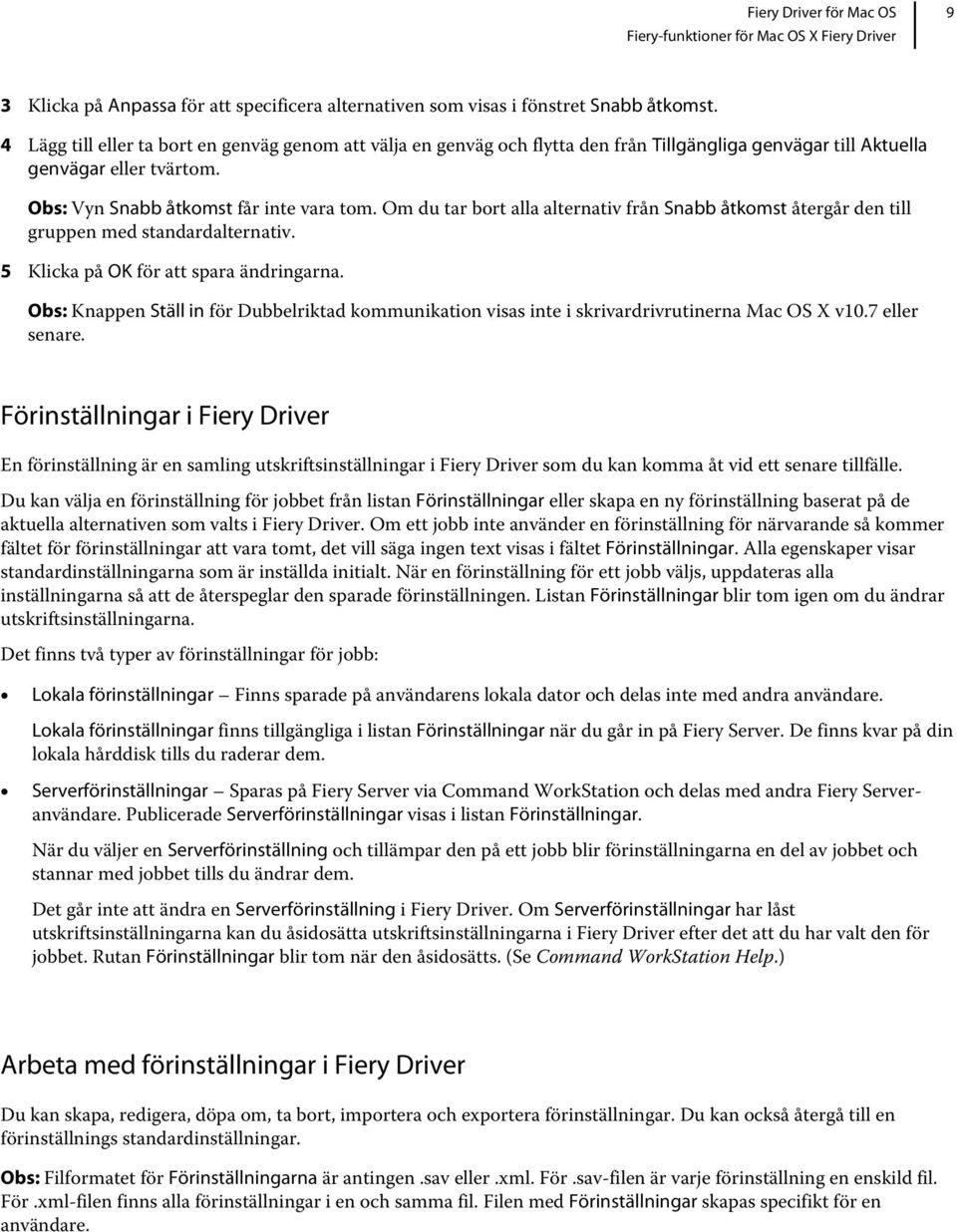 Om du tar bort alla alternativ från Snabb åtkomst återgår den till gruppen med standardalternativ. 5 Klicka på OK för att spara ändringarna.