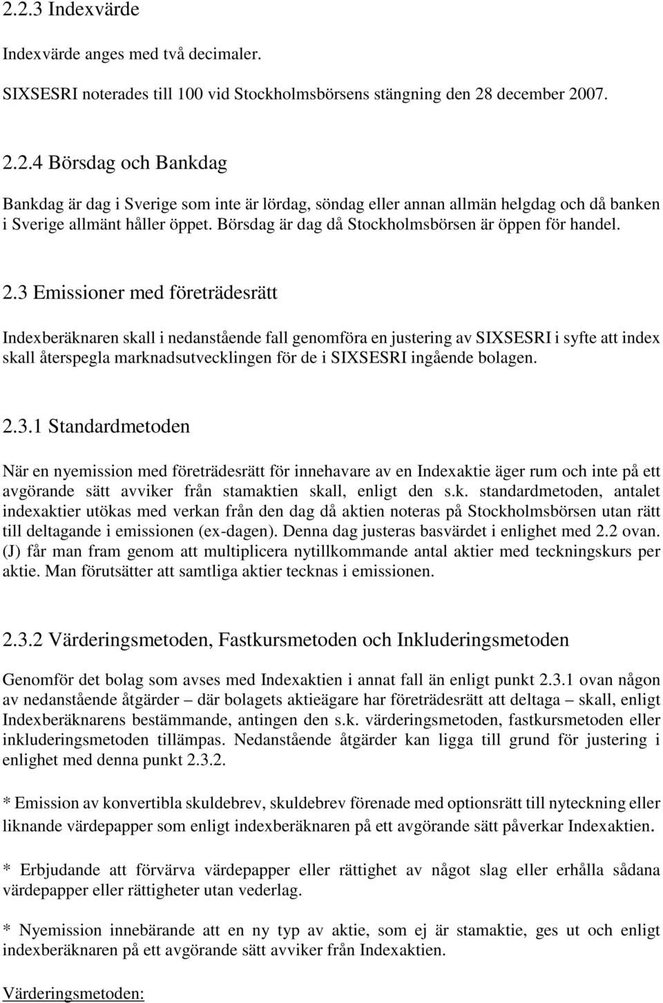 3 Emissioner med företrädesrätt Indexberäknaren skall i nedanstående fall genomföra en justering av SIXSESRI i syfte att index skall återspegla marknadsutvecklingen för de i SIXSESRI ingående bolagen.