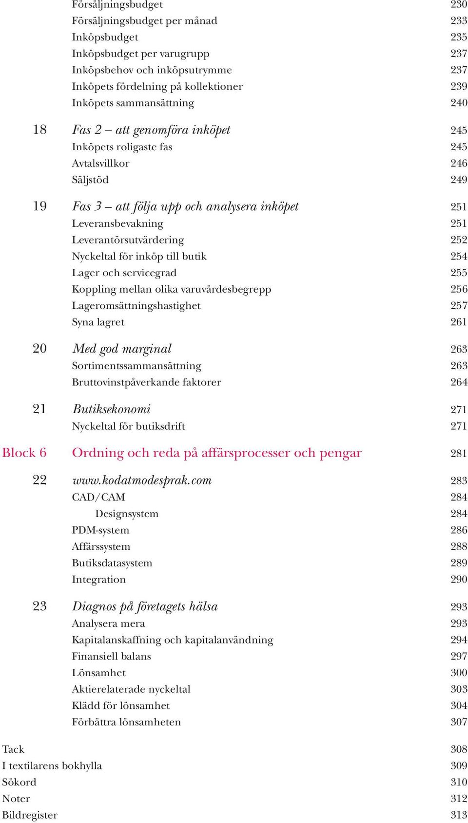 Leverantörsutvärdering 252 Nyckeltal för inköp till butik 254 Lager och servicegrad 255 Koppling mellan olika varuvärdesbegrepp 256 Lageromsättningshastighet 257 Syna lagret 261 20 Med god marginal