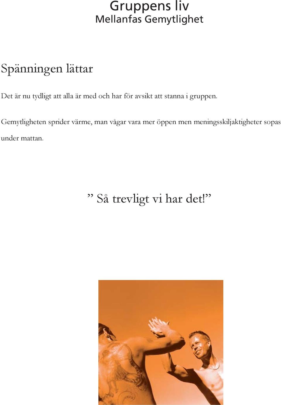 Gemytligheten sprider värme, man vågar vara mer öppen men