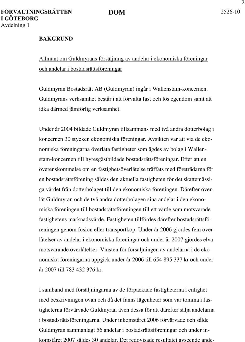 Under år 2004 bildade Guldmyran tillsammans med två andra dotterbolag i koncernen 30 stycken ekonomiska föreningar.