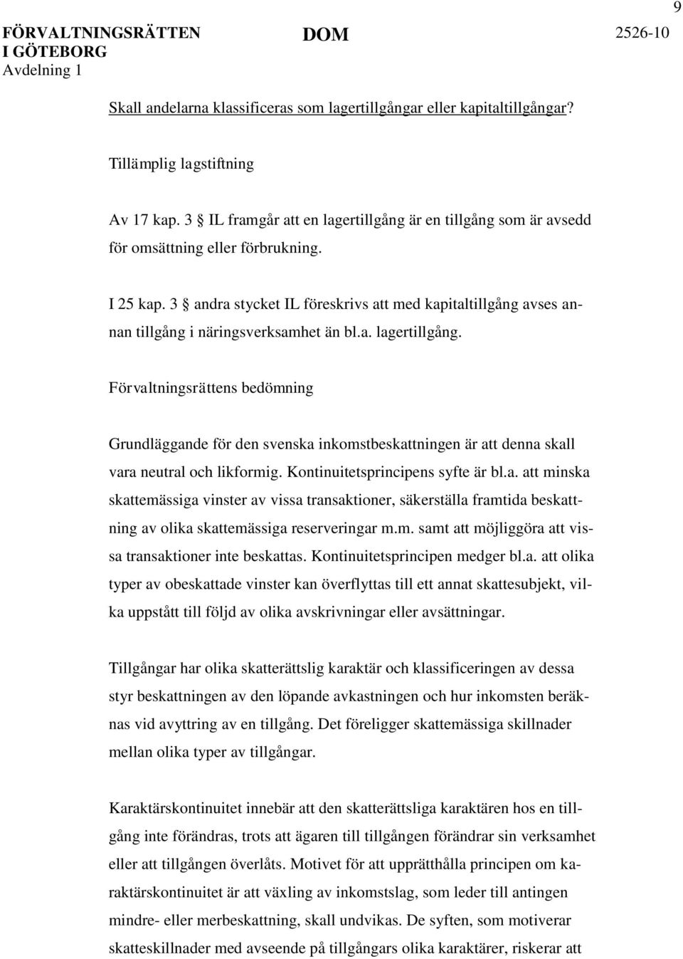 3 andra stycket IL föreskrivs att med kapitaltillgång avses annan tillgång i näringsverksamhet än bl.a. lagertillgång.