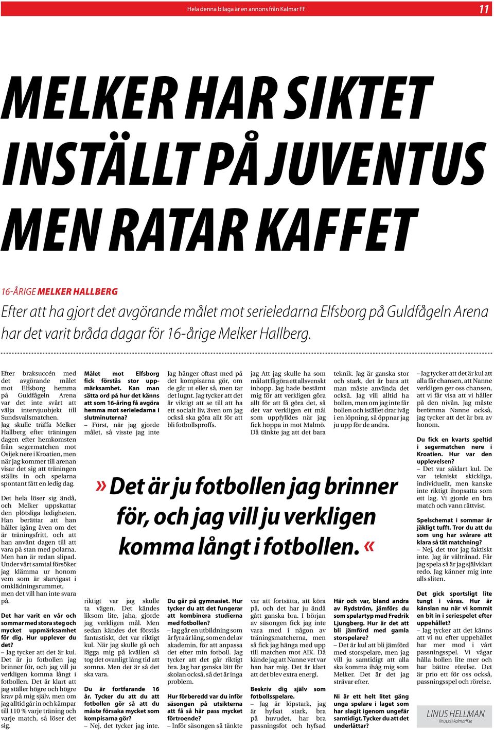 Efter braksuccén med det avgörande målet mot Elfsborg hemma på Guldfågeln Arena var det inte svårt att välja intervjuobjekt till Sundsvallsmatchen.