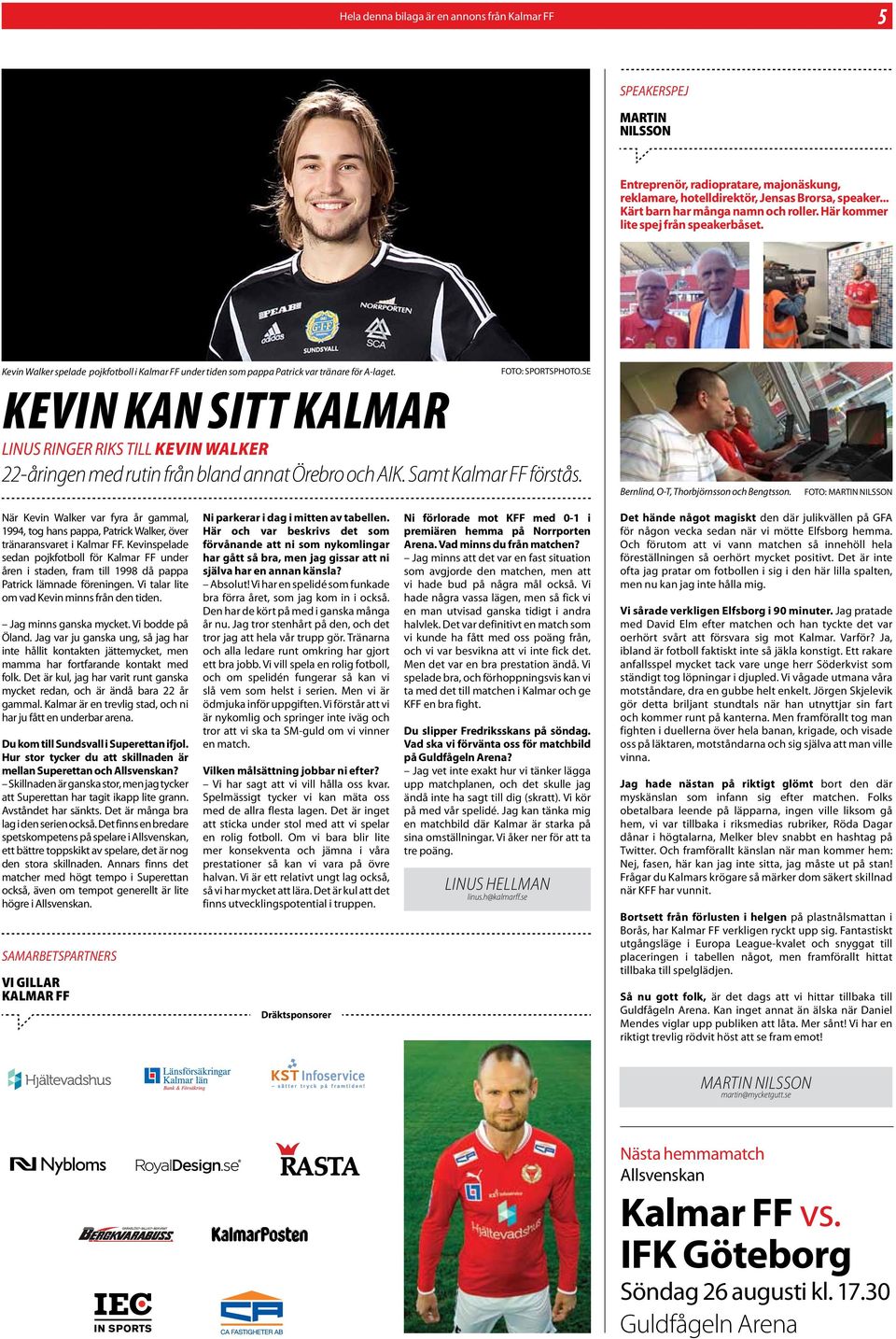 SE Kevin kan sitt Kalmar LINUS RINGER RIKS TILL KEVIN WALKER 22-åringen med rutin från bland annat Örebro och AIK. Samt Kalmar FF förstås. Bernlind, O-T, Thorbjörnsson och Bengtsson.