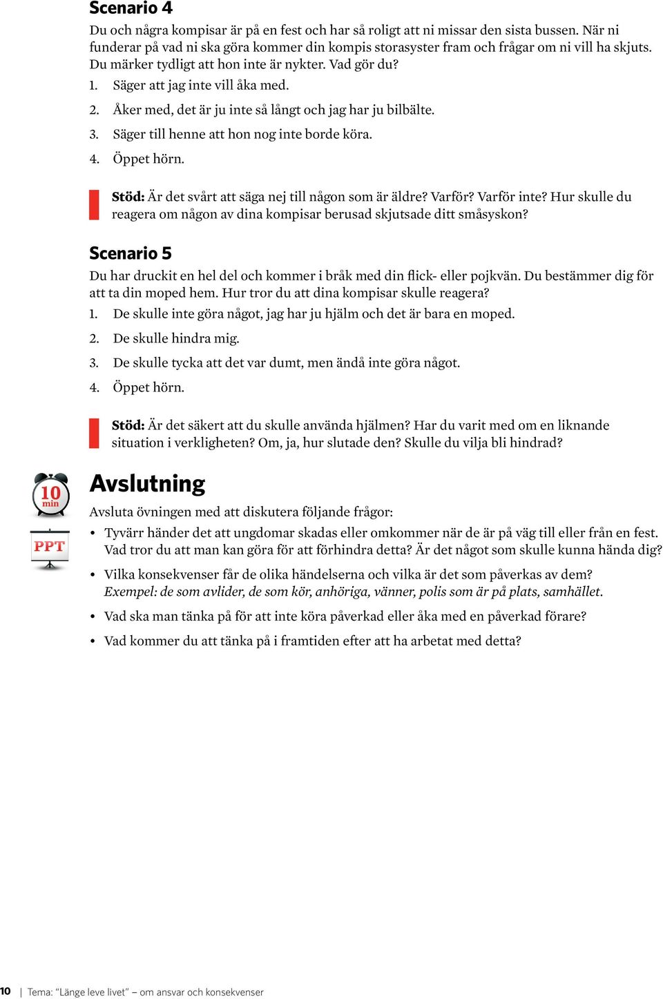 4. Öppet hörn. Stöd: Är det svårt att säga nej till någon som är äldre? Varför? Varför inte? Hur skulle du reagera om någon av dina kompisar berusad skjutsade ditt småsyskon?