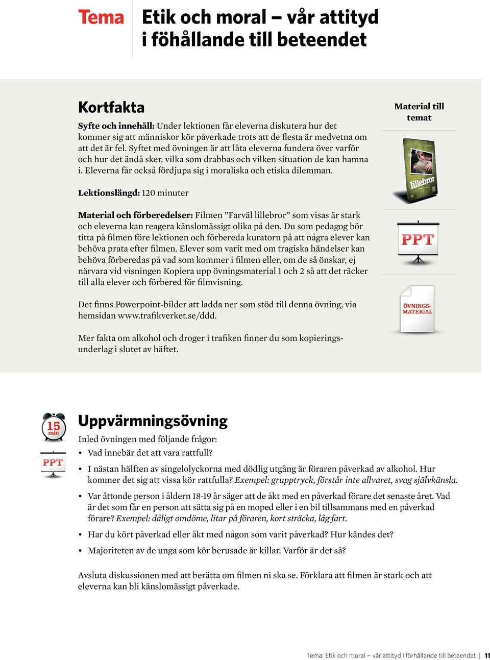 Eleverna får också fördjupa sig i moraliska och etiska dilemman.