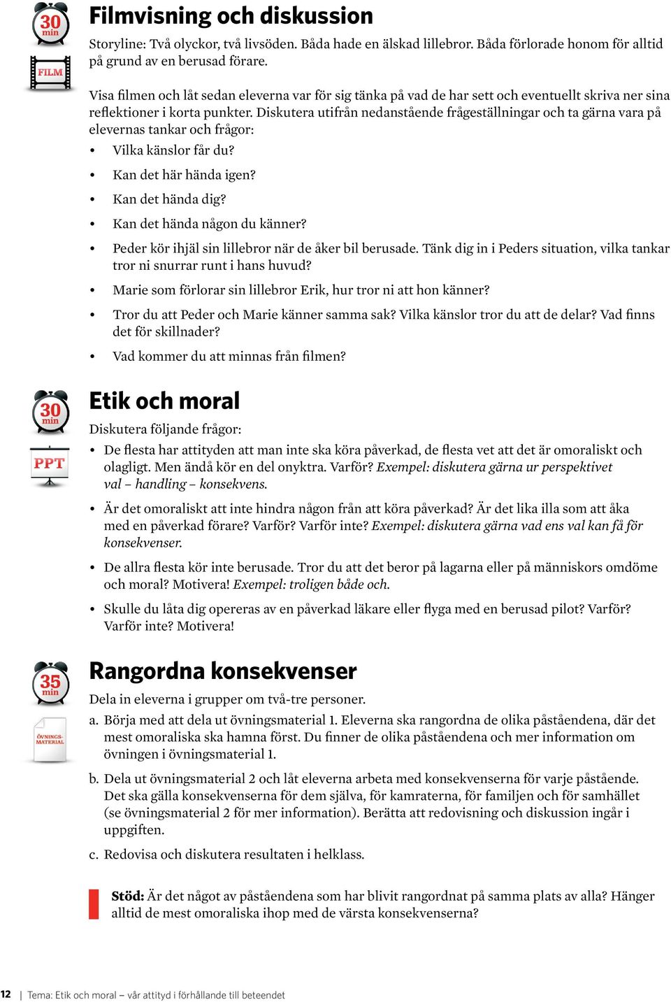 Diskutera utifrån nedanstående frågeställningar och ta gärna vara på elevernas tankar och frågor: Vilka känslor får du? Kan det här hända igen? Kan det hända dig? Kan det hända någon du känner?