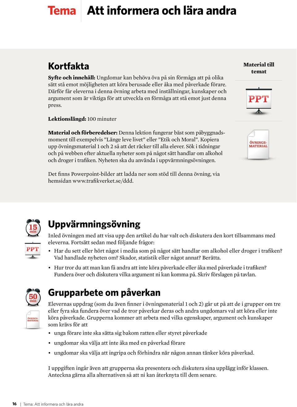 Material till temat Lektionslängd: 100 minuter Material och förberedelser: Denna lektion fungerar bäst som påbyggnadsmoment till exempelvis Länge leve livet eller Etik och Moral.