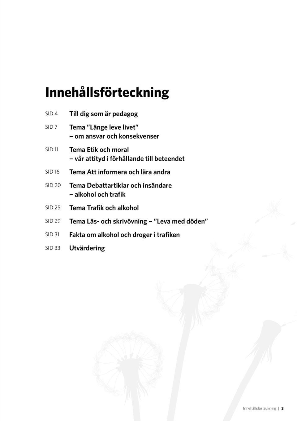 Att informera och lära andra Tema Debattartiklar och insändare alkohol och trafik Tema Trafik och alkohol Tema