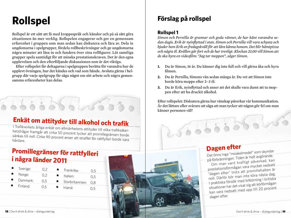 Dela in ungdomarna i spelgrupper, fördela rollbeskrivningar och ge ungdomarna några minuter att läsa in och fundera över sina rollfigurer.