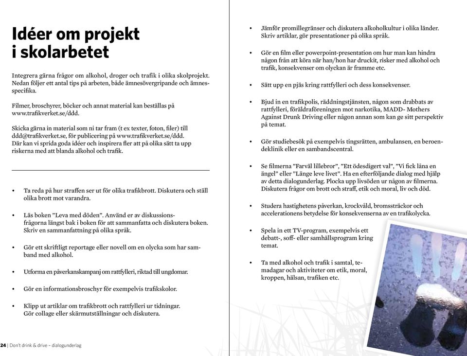 se, för publicering på www.trafikverket.se/ddd. Där kan vi sprida goda idéer och inspirera fler att på olika sätt ta upp riskerna med att blanda alkohol och trafik.