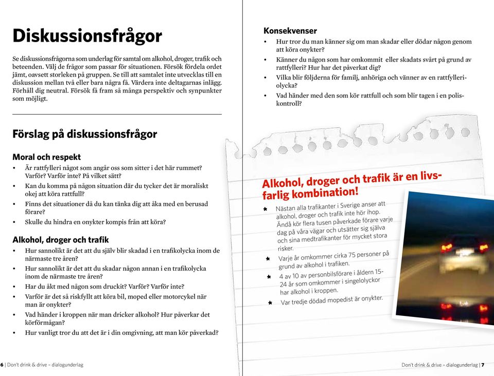 Försök få fram så många perspektiv och synpunkter som möjligt. Konsekvenser Hur tror du man känner sig om man skadar eller dödar någon genom att köra onykter?