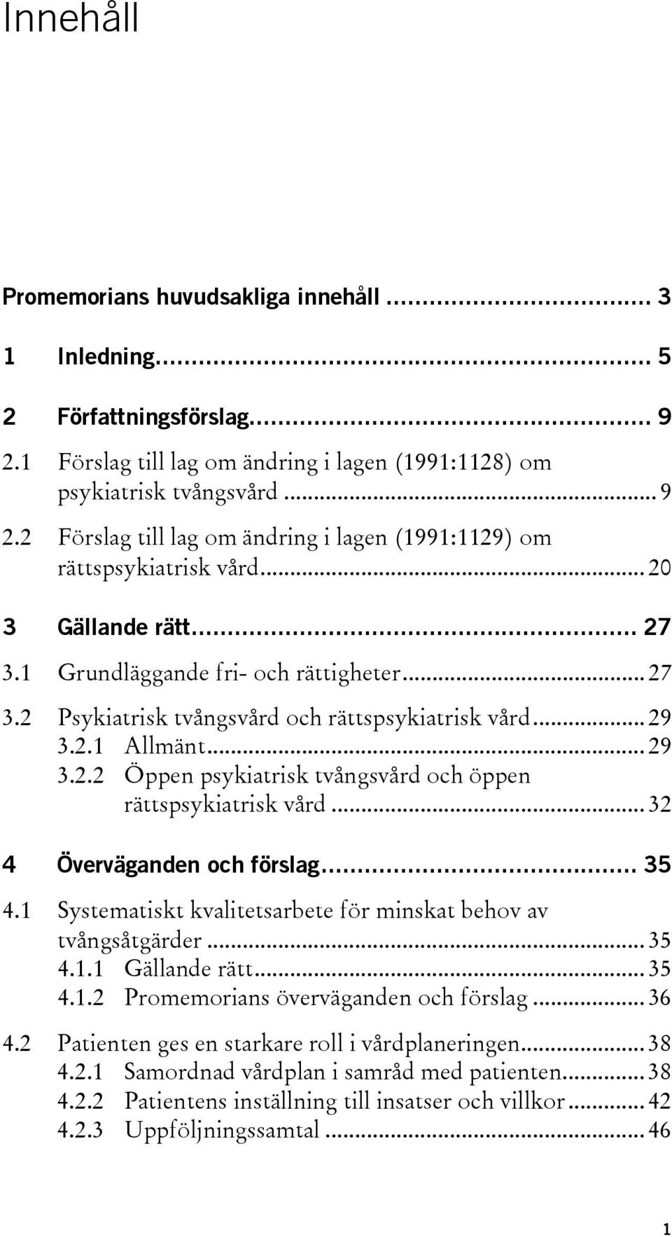 .. 32 4 Överväganden och förslag... 35 4.1 Systematiskt kvalitetsarbete för minskat behov av tvångsåtgärder... 35 4.1.1 Gällande rätt... 35 4.1.2 Promemorians överväganden och förslag... 36 4.