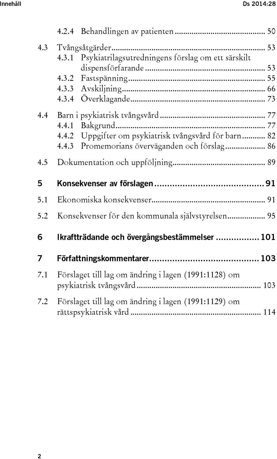 5 Dokumentation och uppföljning... 89 5 Konsekvenser av förslagen... 91 5.1 Ekonomiska konsekvenser... 91 5.2 Konsekvenser för den kommunala självstyrelsen.