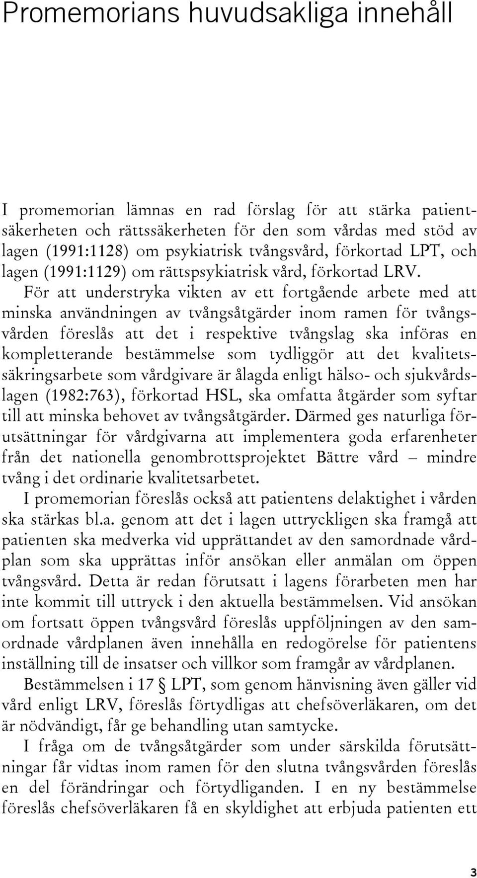 För att understryka vikten av ett fortgående arbete med att minska användningen av tvångsåtgärder inom ramen för tvångsvården föreslås att det i respektive tvångslag ska införas en kompletterande