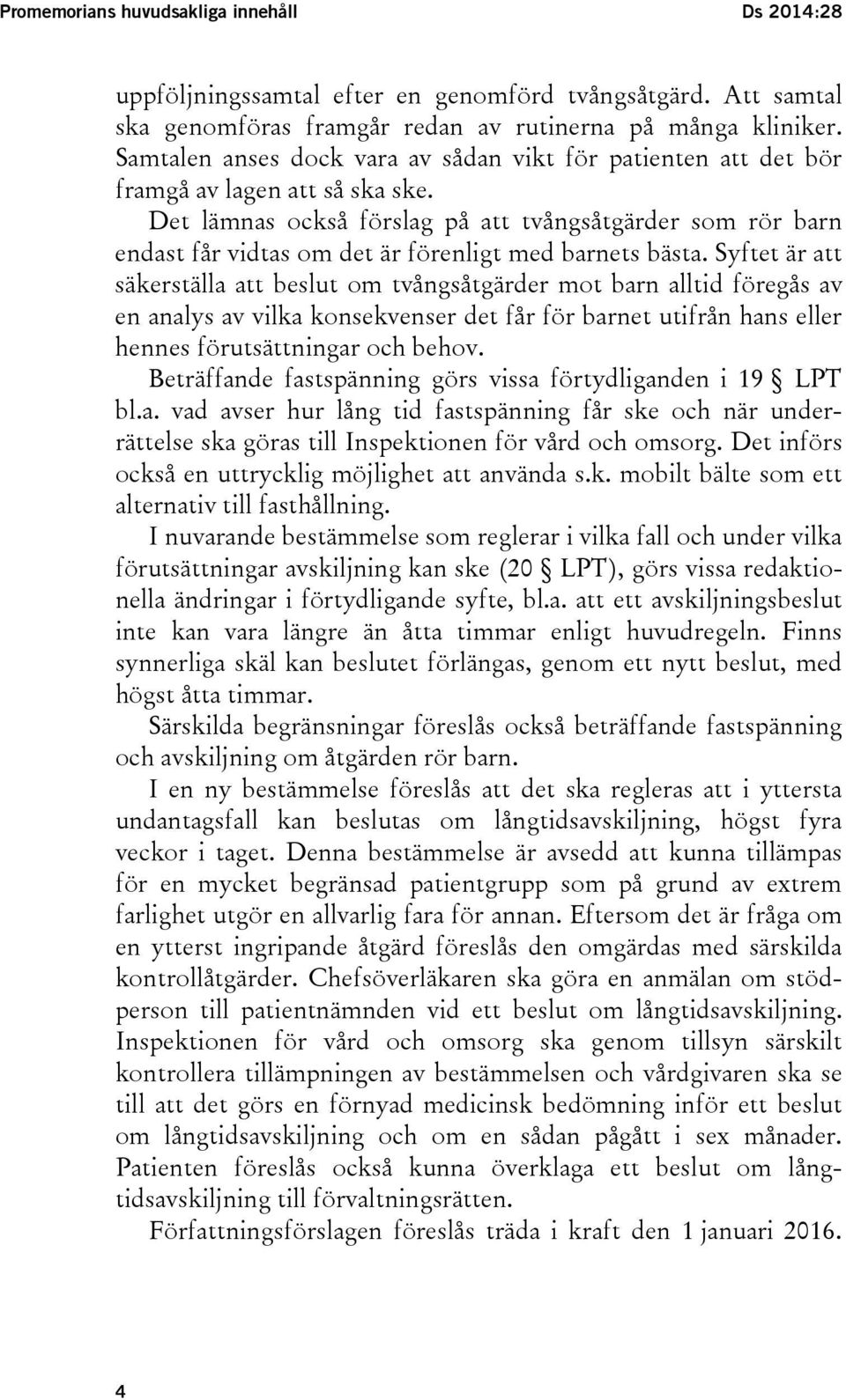 Det lämnas också förslag på att tvångsåtgärder som rör barn endast får vidtas om det är förenligt med barnets bästa.