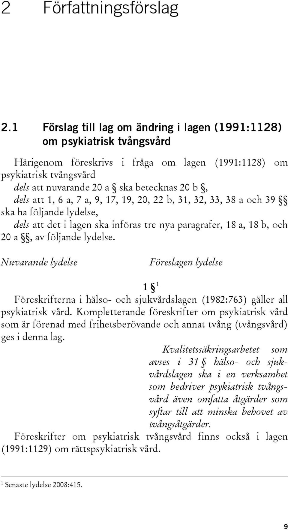 dels att 1, 6 a, 7 a, 9, 17, 19, 20, 22 b, 31, 32, 33, 38 a och 39 ska ha följande lydelse, dels att det i lagen ska införas tre nya paragrafer, 18 a, 18 b, och 20 a, av följande lydelse.